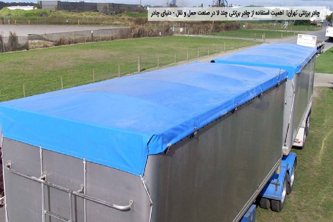 چادر برزنتی تهران|  اهمیت استفاده از چادر برزنتی چند لا در صنعت حمل و نقل